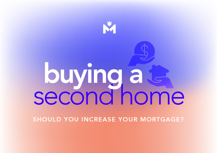 Should you increase your mortgage when buying a second home?