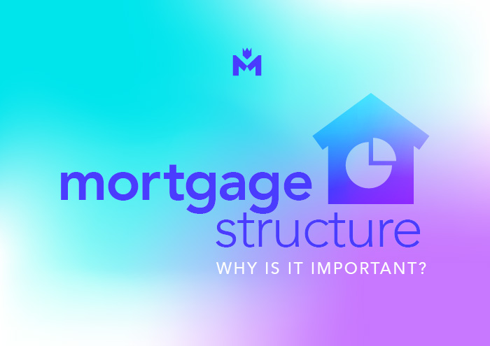 Why is it important to consider your mortgage structure?