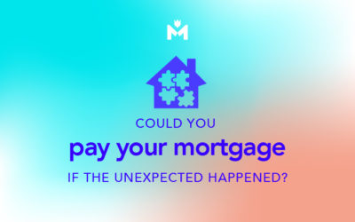 Could you pay your mortgage if the unexpected happened?
