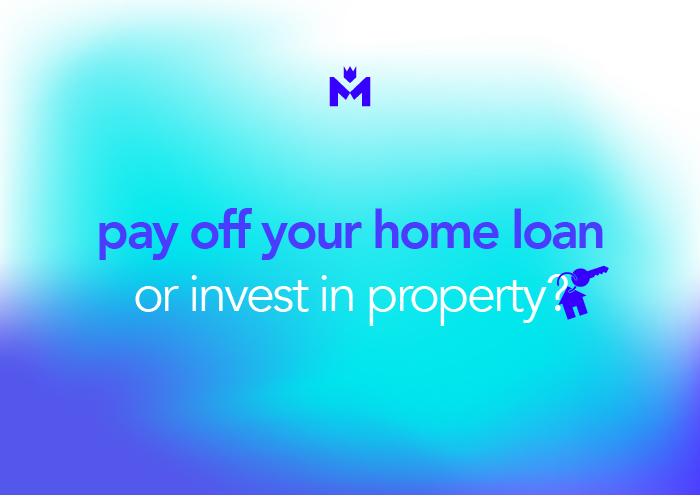 pay off your home loan or invest in property-